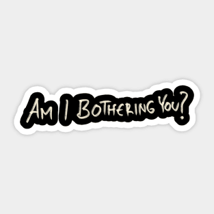 Am I Bothering You? Sticker
